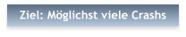 Ziel: M�glichst viele Crashs