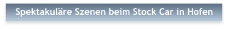Spektakul�re Szenen beim Stock Car in Hofen