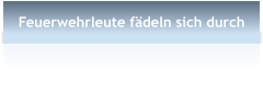 Feuerwehrleute f�deln sich durch