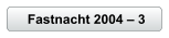 Fastnacht 2004 � 3